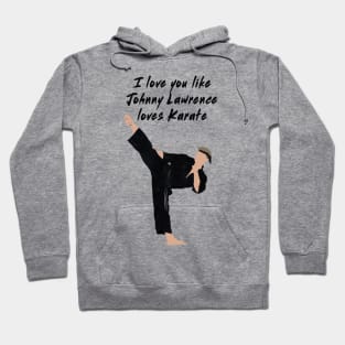 I love you like Johnny Lawrence loves karate Hoodie